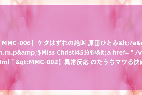 【MMC-006】ケタはずれの絶叫 原田ひとみ</a>1992-02-25h.m.p&$Miss Christi45分钟<a href=＂/vod-read-id-62.html＂>MMC-002】異常反応 のたうちマワる快感 原田ひとみ</a>1992-01-21h.m.p&$MissChristin40分钟 防脱洗发水哪种后果好？掉发严重的过