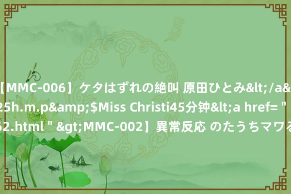 【MMC-006】ケタはずれの絶叫 原田ひとみ</a>1992-02-25h.m.p&$Miss Christi45分钟<a href=＂/vod-read-id-62.html＂>MMC-002】異常反応 のたうちマワる快感 原田ひとみ</a>1992-01-21h.m.p&$MissChristin40分钟 对你越“不主动”的东谈主，越心爱你，你知谈几许