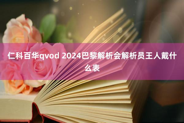 仁科百华qvod 2024巴黎解析会解析员王人戴什么表