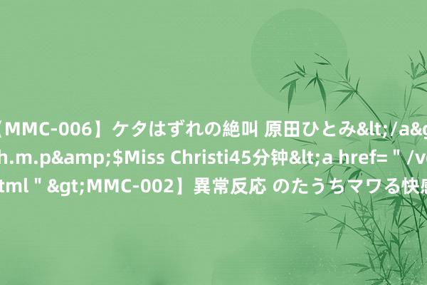 【MMC-006】ケタはずれの絶叫 原田ひとみ</a>1992-02-25h.m.p&$Miss Christi45分钟<a href=＂/vod-read-id-62.html＂>MMC-002】異常反応 のたうちマワる快感 原田ひとみ</a>1992-01-21h.m.p&$MissChristin40分钟 丧胆条约冠军赛: 中国战队EDG刷新历史, 锁定宇宙赛前三!