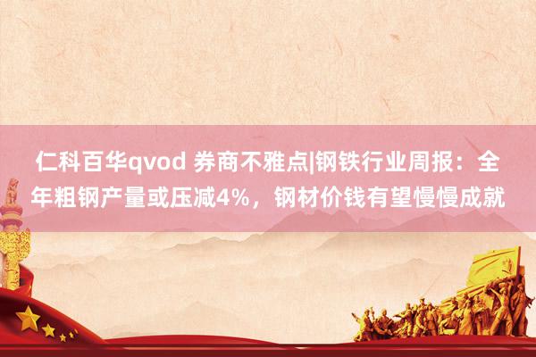 仁科百华qvod 券商不雅点|钢铁行业周报：全年粗钢产量或压减4%，钢材价钱有望慢慢成就